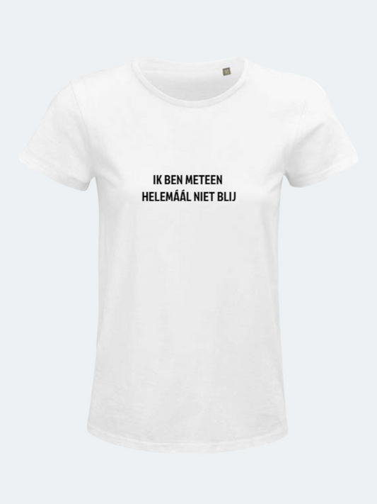 T-shirt bedrukt IK BEN METEEN HELEMAAL NIET BLIJ